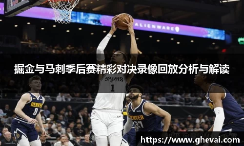 掘金与马刺季后赛精彩对决录像回放分析与解读
