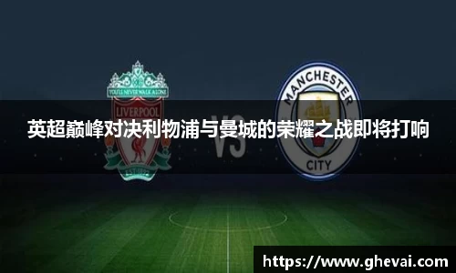 英超巅峰对决利物浦与曼城的荣耀之战即将打响